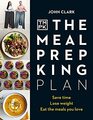 The Meal Prep King Plan Save time Lose weight Eat the meals you love