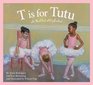 T is for Tutu A Ballet Alphabet