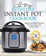 The Everyday Instant Pot Cookbook Recipes and Meal Planning for Every Cook and Every Family