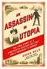 An Assassin in Utopia The True Story of a NineteenthCentury Sex Cult and a President's Murder