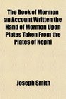 The Book of Mormon an Account Written the Hand of Mormon Upon Plates Taken From the Plates of Nephi