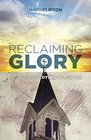 Reclaiming Glory Creating a Gospel Legacy throughout North America
