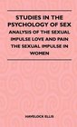 Studies In The Psychology Of Sex  Analysis Of The Sexual Impulse Love And Pain The Sexual Impulse In Women