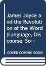 James Joyce and the Revolution of the Word