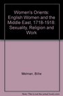 Women's Orients English Women and the Middle East 17181918Sexuality Religion and Work