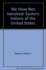 We Have Not Vanished Eastern Indians of the United States
