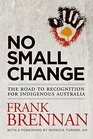 No Small Change The Road to Recognition for Indigenous Australia