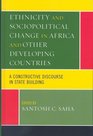 Ethnicity and Sociopolitical Change in Africa and Other Developing Countries A Constructive Discourse in State Building