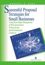 Successful Proposal Strategies for Small Business Using Knowledge Management to Win Government PrivateSector and International Contracts