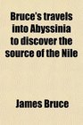 Bruce's travels into Abyssinia to discover the source of the Nile