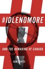 IdleNoMore And the Remaking of Canada