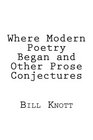Where Modern Poetry Began and Other Prose Conjectures