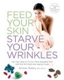 Feed Your Skin Starve Your Wrinkles Eat Your Way to Firmer More Beautiful Skin with the 100 Best AntiAging Foods