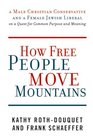How Free People Move Mountains A Male Christian Conservative and a Female Jewish Liberal on a Quest for Common Purpose and Meaning