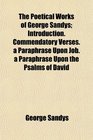 The Poetical Works of George Sandys Introduction Commendatory Verses a Paraphrase Upon Job a Paraphrase Upon the Psalms of David