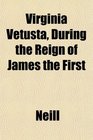 Virginia Vetusta During the Reign of James the First