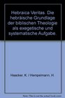 Hebraica Veritas Die herbraische Grundlage der biblischen Theologie als exegetische und systematische Aufgabe