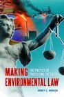 Making Environmental Law The Politics of Protecting the Earth