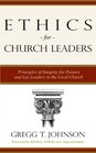 Ethics for Church Leaders - Principles of Integrity for Pastors and Lay Leaders in the Local Church