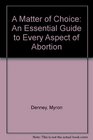 A Matter of Choice An Essential Guide to Every Aspect of Abortion