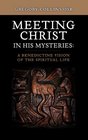 Meeting Christ in His Mysteries A Benedictine Vision of the Spiritual Life