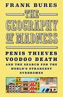 The Geography of Madness: Penis Thieves, Voodoo Death, and the Search for the World's Strangest Syndromes