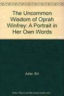 The Uncommon Wisdom of Oprah Winfrey A Portrait in Her Own Words