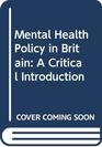 Mental Health Policy in Britain A Critical Introduction