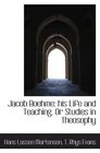 Jacob Boehme his Life and Teaching Or Studies in Theosophy