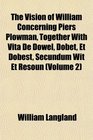 The Vision of William Concerning Piers Plowman Together With Vita De Dowel Dobet Et Dobest Secundum Wit Et Resoun