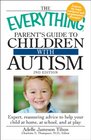 The Everything Parent's Guide to Children with Autism Expert reassuring advice to help your child at home at school and at play