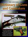 The Greenhill Dictionary of Guns and Gunmakers From Colt's First Patent to the Present Day 18362001