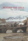 BEYOND THE OXUS THE CENTRAL ASIANS