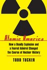 Atomic America How a Deadly Explosion and a Feared Admiral Changed the Course of Nuclear History