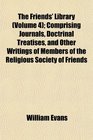 The Friends' Library  Comprising Journals Doctrinal Treatises and Other Writings of Members of the Religious Society of Friends