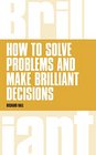 How to think creatively and make brilliant decisions Business thinking skills that really work