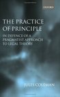 The Practice of Principle In Defence of a Pragmatist Approach to Legal Theory