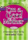 I'm A Good Mother A Devotional Book For The Notsoperfect Mom