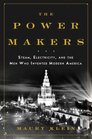 The Power Makers Steam Electricity and the Men Who Invented Modern America