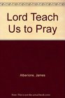 Lord Teach Us to Pray