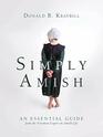 Simply Amish An Essential Guide from the Foremost Expert on Amish Life