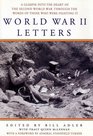 World War II Letters A Glimpse into the Heart of the Second World War Through the Words of Those Who Were Fighting It