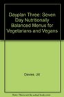 Dayplan Three Seven Day Nutritionally Balanced Menus for Vegetarians and Vegans