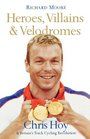 Heroes Villains and Velodromes Chris Hoy and Britain's Track Cycling Revolution