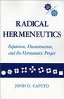 Radical Hermeneutics Repetition Deconstruction and the Hermeneutic Project