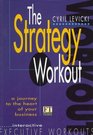 The Strategy Workout A Journey to the Heart of Your Business