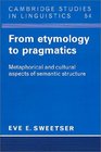 From Etymology to Pragmatics  Metaphorical and Cultural Aspects of Semantic Structure