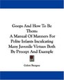 Goops And How To Be Them A Manual Of Manners For Polite Infants Inculcating Many Juvenile Virtues Both By Precept And Example