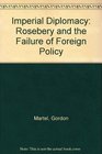 Imperial Diplomacy Rosebery and the Failure of Foreign Policy
