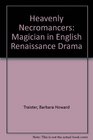 Heavenly Necromancers Magicians in English Renaissance Drama